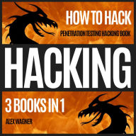 HACKING: HOW TO HACK: PENETRATION TESTING HACKING BOOK 3 BOOKS IN 1