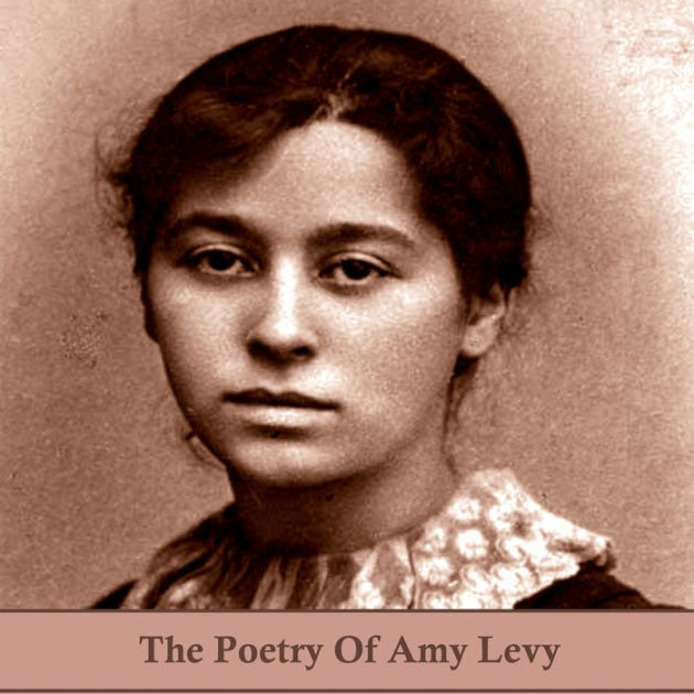 The Poetry of Amy Levy: Sparkling poems by the early 19th Century ...