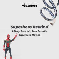 Superhero Rewind: A Deep Dive into Your Favorite Superhero Movies
