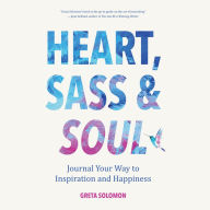 Heart, Sass & Soul: Journal Your Way to Inspiration and Happiness