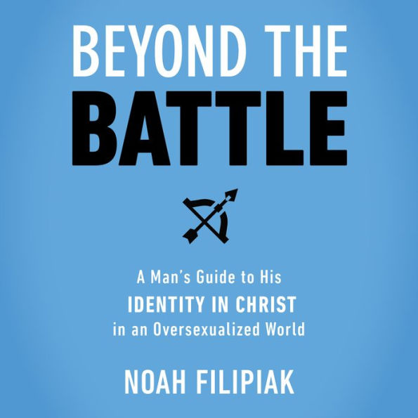 Beyond the Battle: A Man's Guide to His Identity in Christ in an Oversexualized World