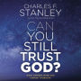 Can You Still Trust God?: What Happens When You Choose to Believe