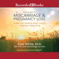 Your Guide to Miscarriage and Pregnancy Loss: Hope and Healing When You're No Longer Expecting