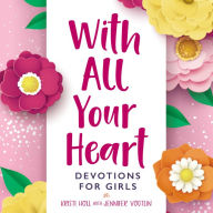 With All Your Heart: Devotions for Girls