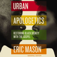 Urban Apologetics: Restoring Black Dignity with the Gospel