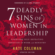 7 Deadly Sins of Women in Leadership: Overcome Self-Defeating Behavior in Work and Ministry