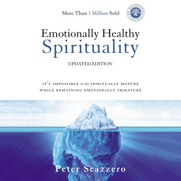 Emotionally Healthy Spirituality: It's Impossible to Be Spiritually Mature, While Remaining Emotionally Immature