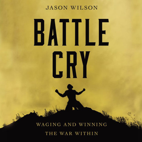 Battle Cry: Waging and Winning the War Within