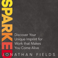 Sparked: Discover Your Unique Imprint for Work that Makes You Come Alive