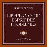 LIBÉRER VOTRE ESPRIT DES PROBLÈMES (SÉRIE DE 3 LIVRES)