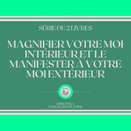 MAGNIFIER VOTRE MOI INTÉRIEUR ET LE MANIFESTER À VOTRE MOI EXTÉRIEUR (SÉRIE DE 2 LIVRES)