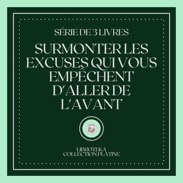 SURMONTER LES EXCUSES QUI VOUS EMPÊCHENT D'ALLER DE L'AVANT (SÉRIE DE 3 LIVRES)