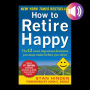 How to Retire Happy, Fourth Edition: The 12 Most Important Decisions You Must Make Before You Retire