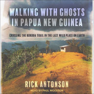 Walking with Ghosts in Papua New Guinea: Crossing the Kokoda Trail in the Last Wild Place on Earth