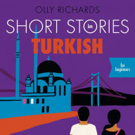 Short Stories in Turkish for Beginners: Read for pleasure at your level, expand your vocabulary and learn Turkish the fun way!