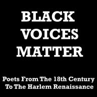 Black Words Matter: Poets From The 18th Century To The Harlem Renaissance