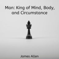 Man: King of Mind, Body, and Circumstance