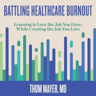 Battling Healthcare Burnout: Learning to Love the Job You Have, While Creating the Job You Love