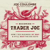 Becoming Trader Joe: How I Did Business My Way and Still Beat the Big Guys