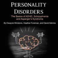 Personality Disorders: The Basics of ADHD, Schizophrenia and Asperger's Syndrome