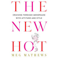 The New Hot: Cruising Through Menopause with Attitude and Style