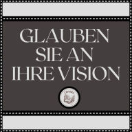 Glauben Sie an Ihre Vision