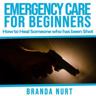 Emergency Care For Beginners: How to Heal Someone who has been Shot