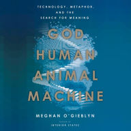 God, Human, Animal, Machine: Technology, Metaphor, and the Search for Meaning