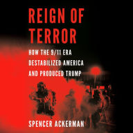 Reign of Terror: How the 9/11 Era Destabilized America and Produced Trump