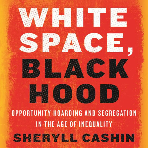 White Space, Black Hood: Opportunity Hoarding and Segregation in the Age of Inequality