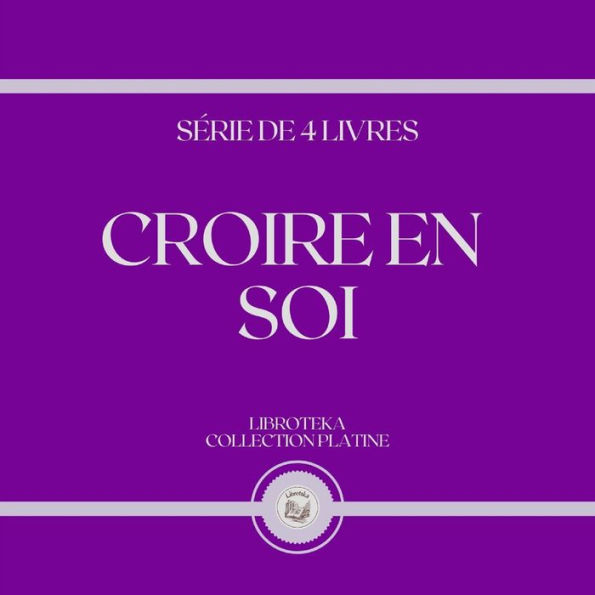 CROIRE EN SOI (SÉRIE DE 4 LIVRES)