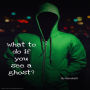 What to do if you see a ghost?