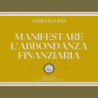 MANIFESTARE L'ABBONDANZA FINANZIARIA (SERIE DI 2 LIBRI)