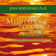 Méditations de courage et de compassion: Développer notre résilience dans les moments difficiles: Méditations de courage et de compassion