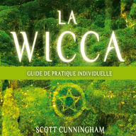 La wicca: Guide pratique individuelle, La: La wicca