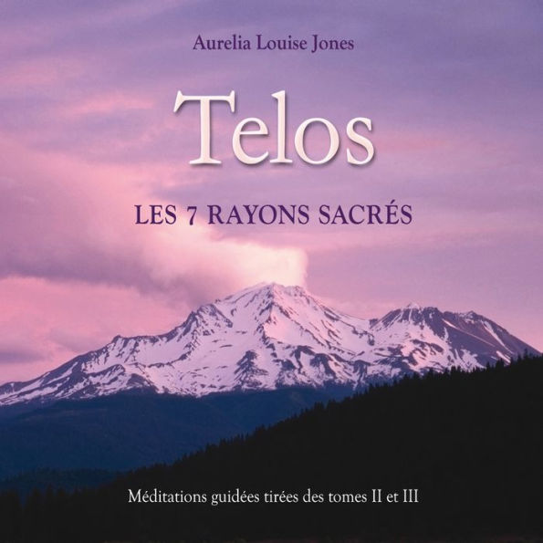 Telos, les 7 rayons sacrés: Méditations guidées tirées des tomes 2 et 3: Telos, les 7 rayons sacrés