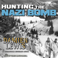 Hunting the Nazi Bomb: The Special Forces Mission to Sabotage Hitler's Deadliest Weapon