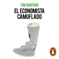 El economista camuflado (edición revisada y actualizada): La economía de las pequeñas cosas