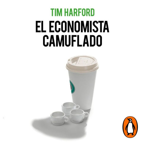 El economista camuflado (edición revisada y actualizada): La economía de las pequeñas cosas