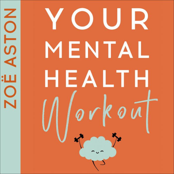 Your Mental Health Workout: A 5 Week Programme to a Healthier, Happier Mind