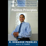 The Peebles Principles: Tales and Tactics from an Entrepreneur's Life of Winning Deals, Succeeding in Business, and Creating a Fortune from Scratch