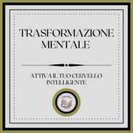 Trasformazione Mentale: Attiva il tuo cervello intelligente