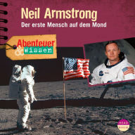 Abenteuer & Wissen: Neil Armstrong: Der Erste Mensch auf dem Mond