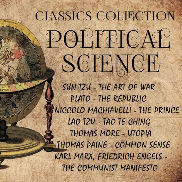 Political Science. Classics Collection:: Sun Tzu-The Art of War, Plato-The Republic, Niccolo Machiavelli-The Prince, Lao Tzu-Tao Te Ching, Thomas More-Utopia, Thomas Paine-Common Sense, Karl Marx, Friedrich Engels-The Communist Manifesto