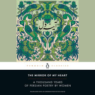 The Mirror of My Heart: A Thousand Years of Persian Poetry by Women