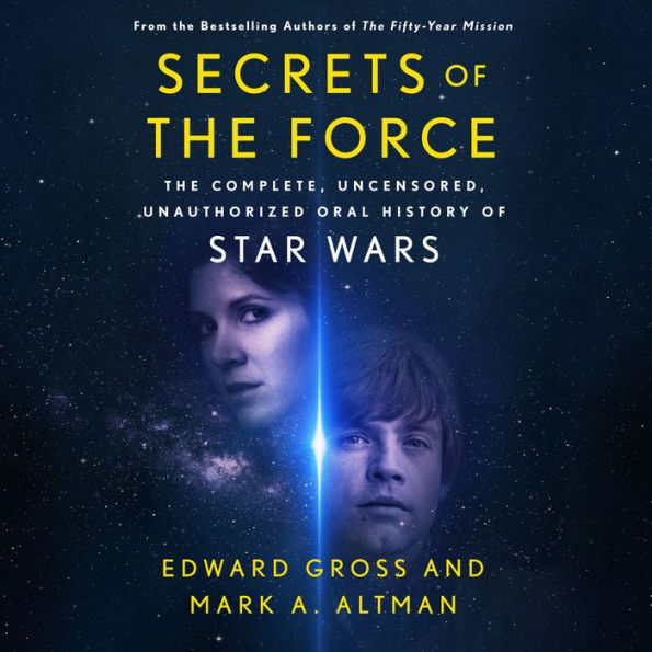 Secrets of the Force: The Complete, Uncensored, Unauthorized Oral History of Star Wars