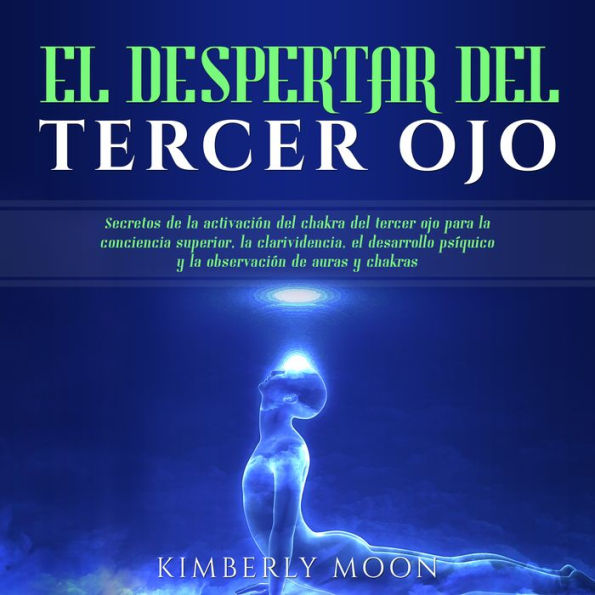 El Despertar del Tercer Ojo: Secretos de la activación del chakra del tercer ojo para la conciencia superior, la clarividencia, el desarrollo psíquico y la observación de auras y chakras