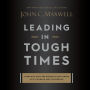Leading in Tough Times: Overcome Even the Greatest Challenges with Courage and Confidence