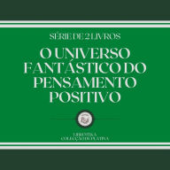 O UNIVERSO FANTÁSTICO DO PENSAMENTO POSITIVO (SÉRIE DE 2 LIVROS)