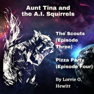 Aunt Tina and the A.I. Squirrels The Scouts (Episode Three) Pizza Party (Episode Four)